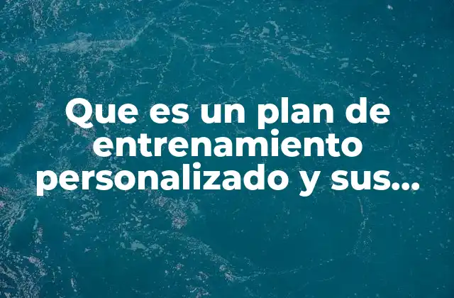 Que es un Plan de Entrenamiento Personalizado y Sus Elementos