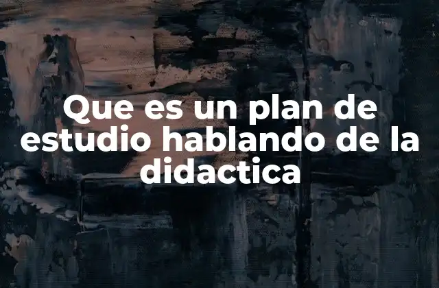 Que es un Plan de Estudio Hablando de la Didactica 2 La importancia del plan de estudio en el diseño curricular