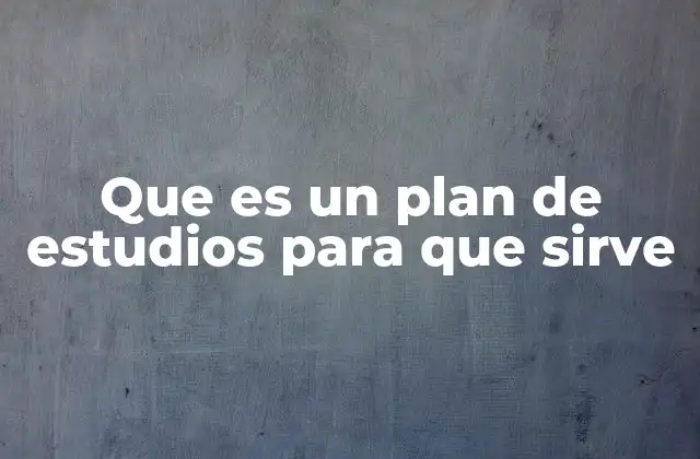 La importancia de un plan de estudios en la formación académica
