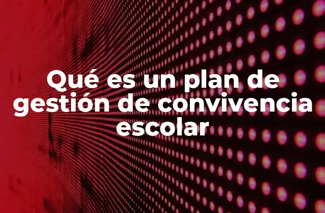 Qué es un Plan de Gestión de Convivencia Escolar