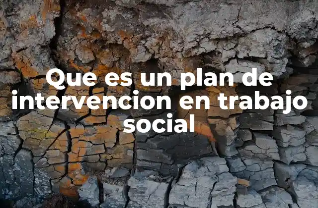 Que es un Plan de Intervencion en Trabajo Social