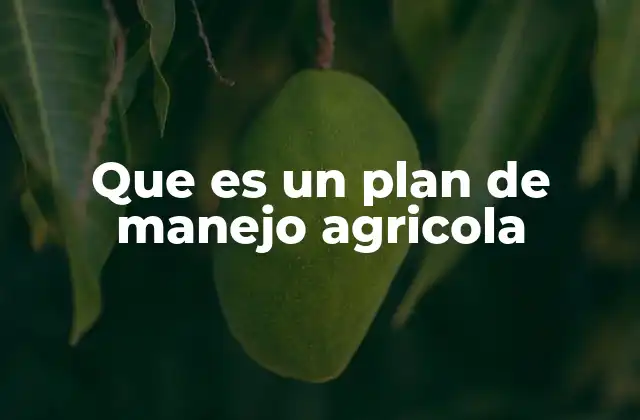 Que es un Plan de Manejo Agricola