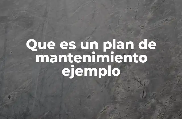 Que es un Plan de Mantenimiento Ejemplo