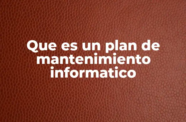 Que es un Plan de Mantenimiento Informatico