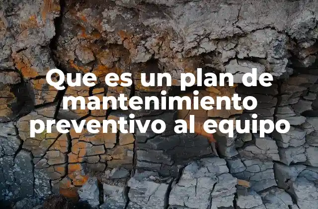 Que es un Plan de Mantenimiento Preventivo Al Equipo