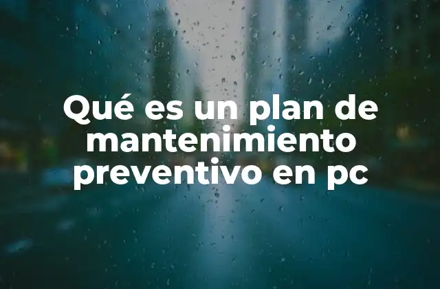 Qué es un Plan de Mantenimiento Preventivo en Pc