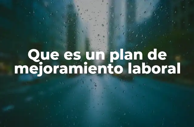Que es un Plan de Mejoramiento Laboral