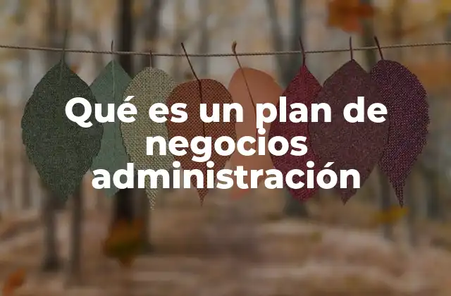 La importancia de la estructura administrativa en el plan de negocios