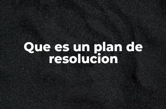 Que es un Plan de Resolucion