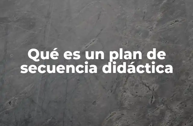 Qué es un Plan de Secuencia Didáctica