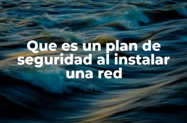 Que es un Plan de Seguridad Al Instalar una Red
