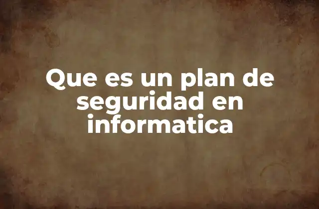 Que es un Plan de Seguridad en Informatica