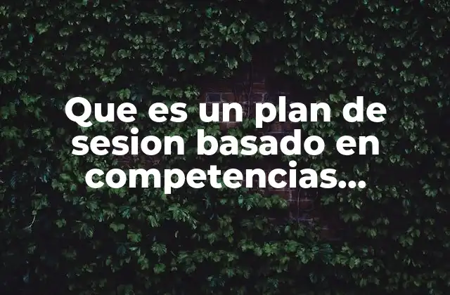 Que es un Plan de Sesion Basado en Competencias Capacitacion