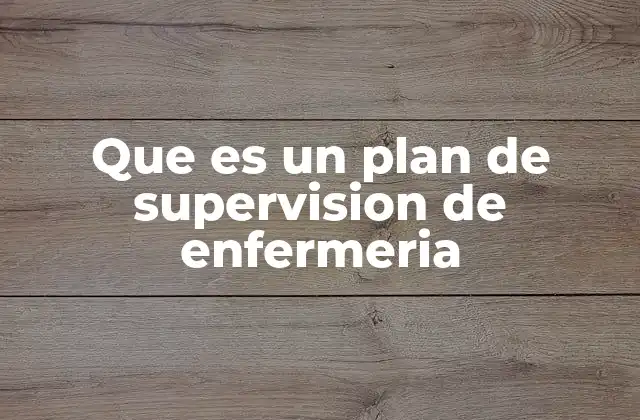 Que es un Plan de Supervision de Enfermeria