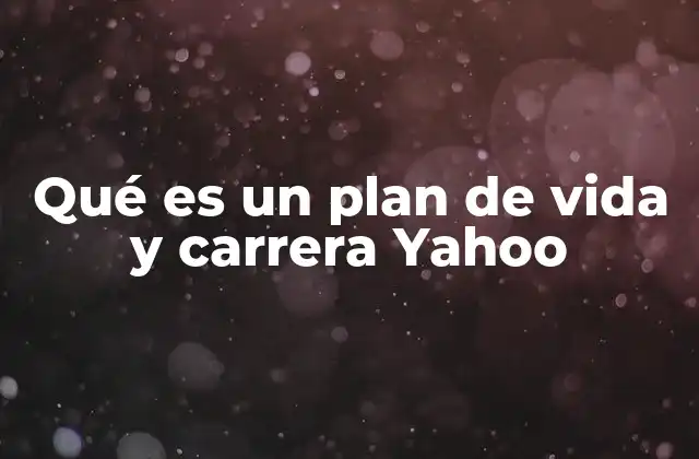 Qué es un Plan de Vida y Carrera Yahoo