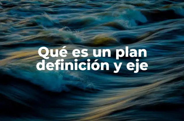 Qué es un Plan Definición y Eje