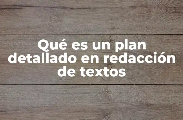 Qué es un Plan Detallado en Redacción de Textos