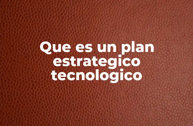 Que es un Plan Estrategico Tecnologico