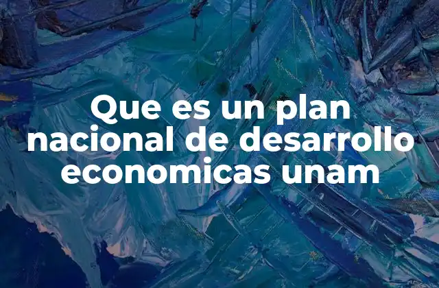 Que es un Plan Nacional de Desarrollo Economicas Unam