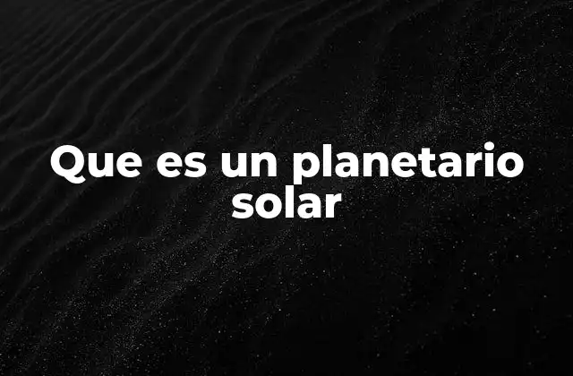 Que es un Planetario Solar