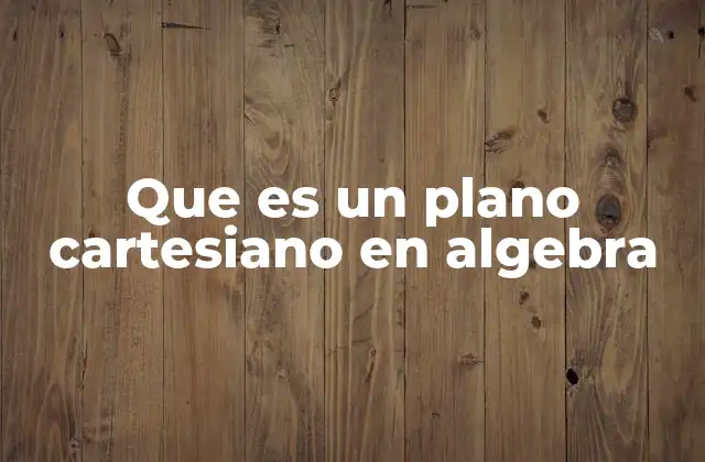 Que es un Plano Cartesiano en Algebra