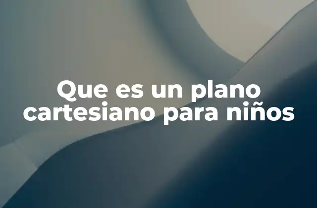 Que es un Plano Cartesiano para Niños
