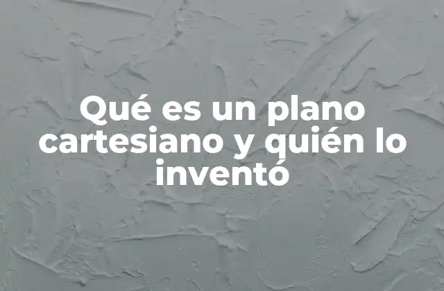 Qué es un Plano Cartesiano y Quién Lo Inventó