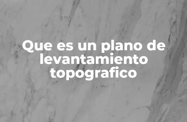 Que es un Plano de Levantamiento Topografico