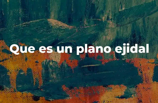 La importancia de los planos ejidales en la gestión rural