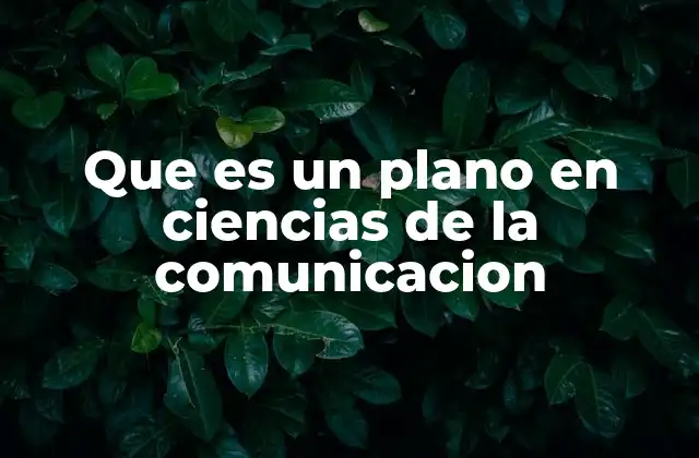 Que es un Plano en Ciencias de la Comunicacion