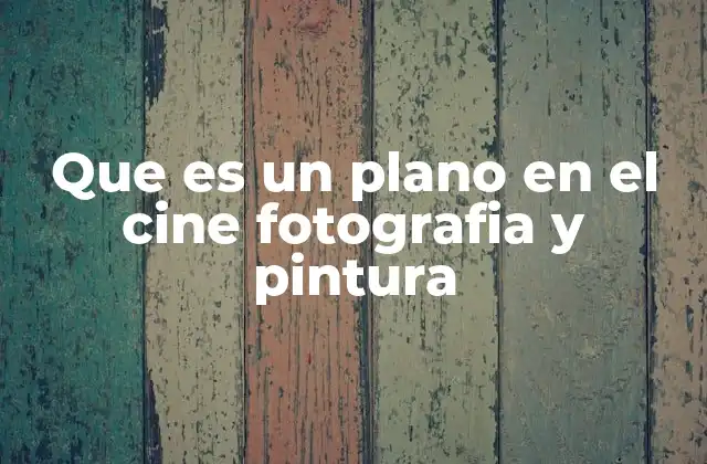 Que es un Plano en el Cine Fotografia y Pintura