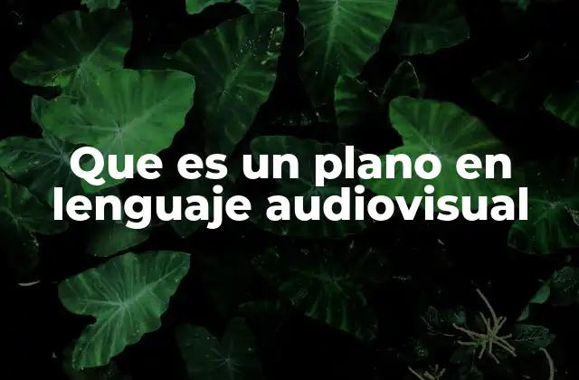 La importancia de los planos en la narración audiovisual