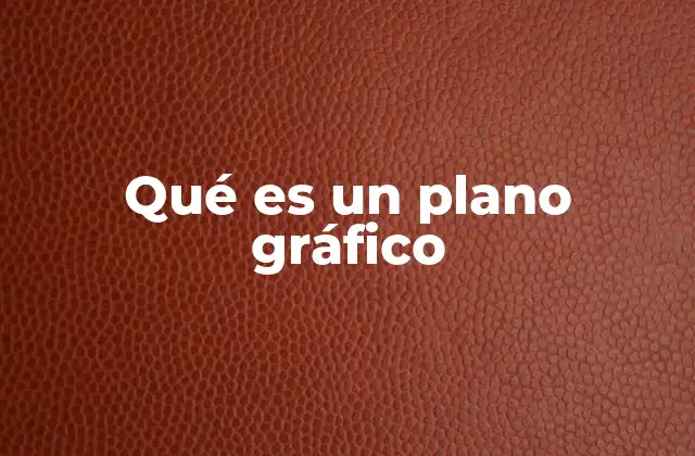 Qué es un Plano Gráfico