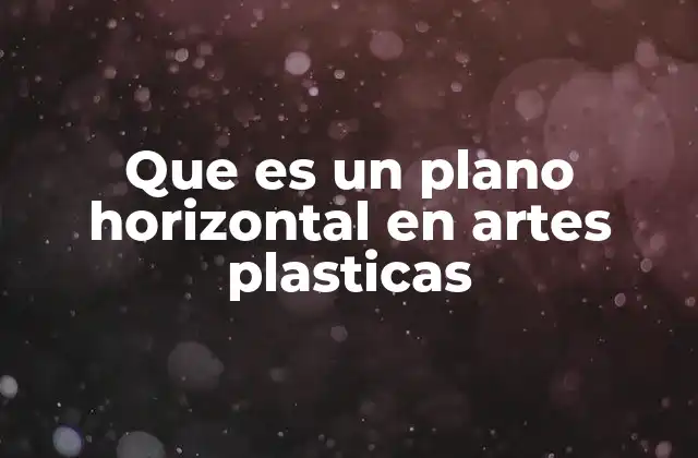 Que es un Plano Horizontal en Artes Plasticas