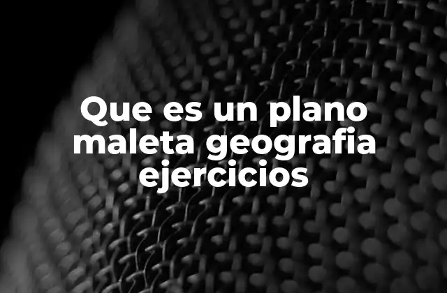 Que es un Plano Maleta Geografia Ejercicios