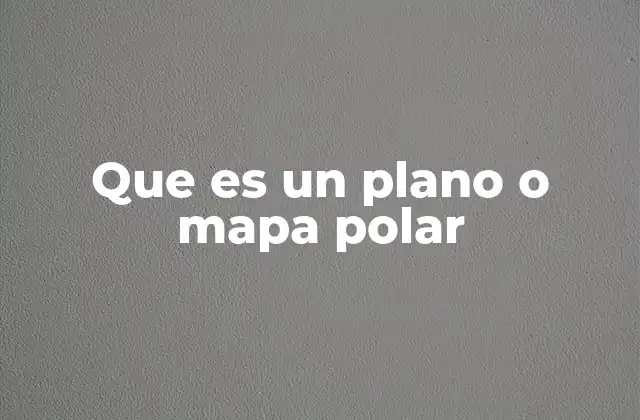 Que es un Plano o Mapa Polar