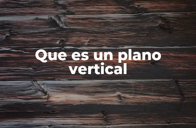 Que es un Plano Vertical