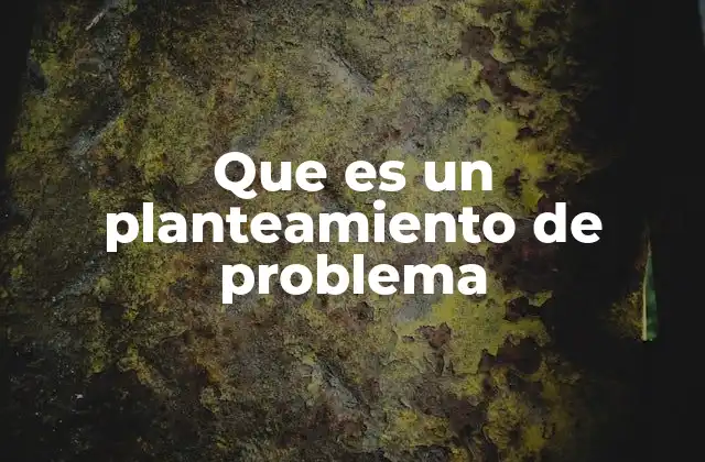 Que es un Planteamiento de Problema