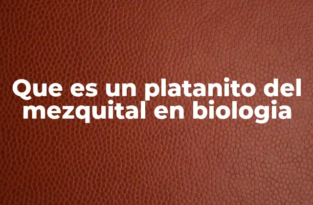 Que es un Platanito Del Mezquital en Biologia