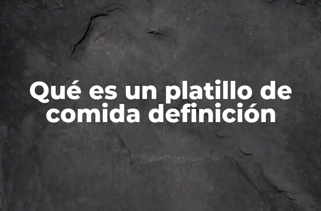 Qué es un Platillo de Comida Definición
