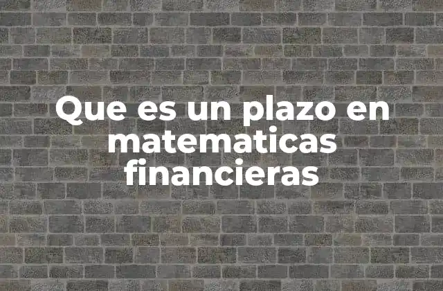 Que es un Plazo en Matematicas Financieras