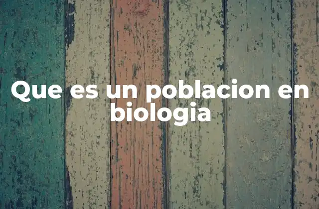 Que es un Poblacion en Biologia