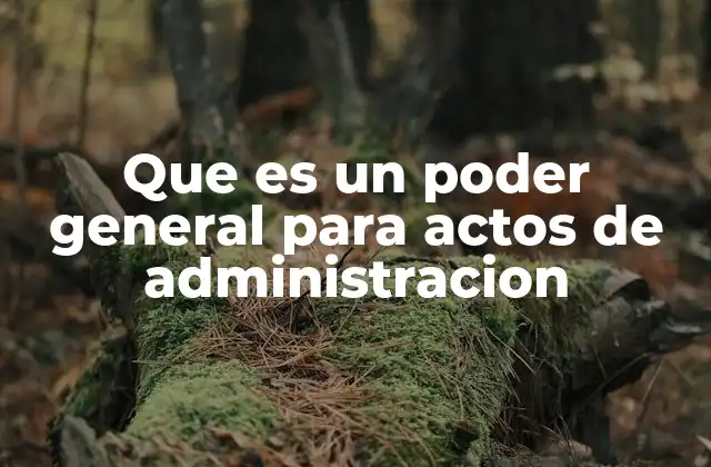 Que es un Poder General para Actos de Administracion