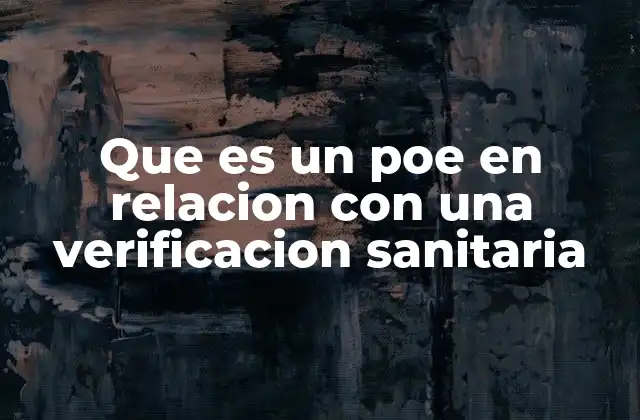 Que es un Poe en Relacion con una Verificacion Sanitaria