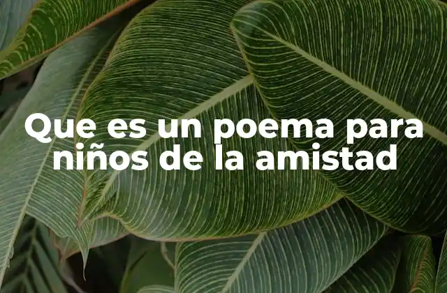 Que es un Poema para Niños de la Amistad