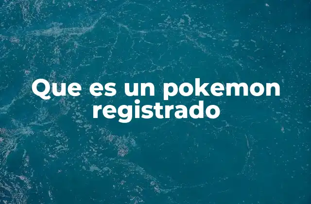 Que es un Pokemon Registrado 2 Cómo funciona el sistema de Pokémon registrados