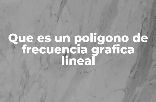 Que es un Poligono de Frecuencia Grafica Lineal
