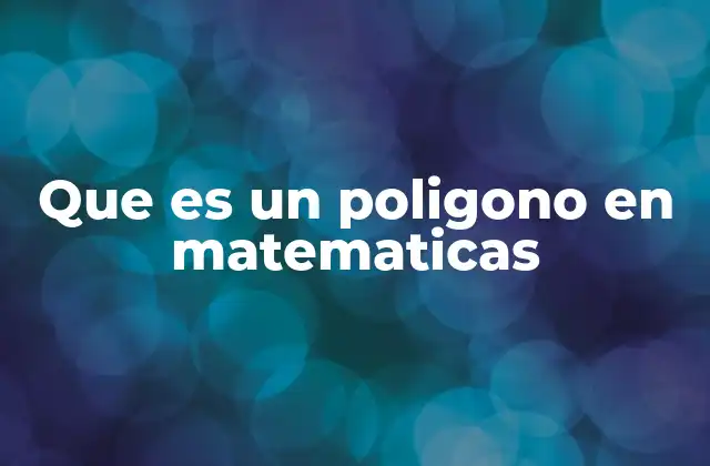 Que es un Poligono en Matematicas