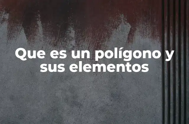 Que es un Polígono y Sus Elementos 2 Características que definen un polígono