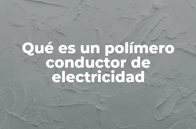 ¿Cómo se desarrollaron los polímeros conductores?
